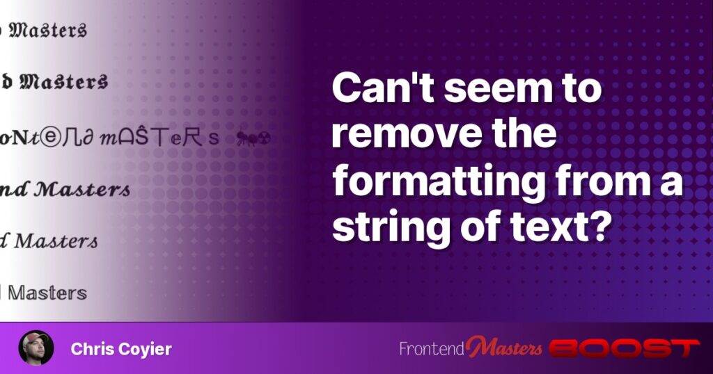 Can’t seem to remove the formatting from a string of text? – Frontend Masters Boost