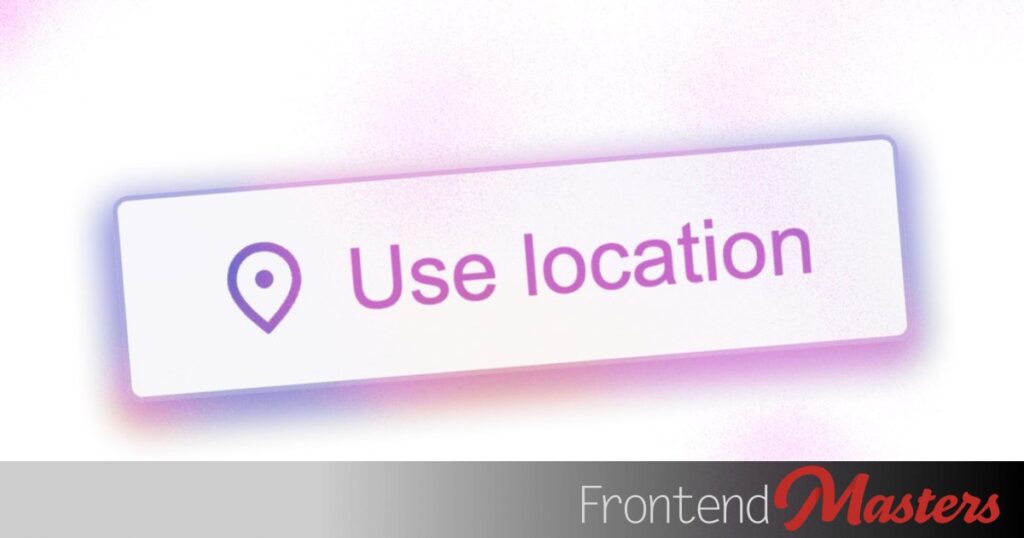 The Enforced Accessibility of the Geolocation Element – Frontend Masters Blog