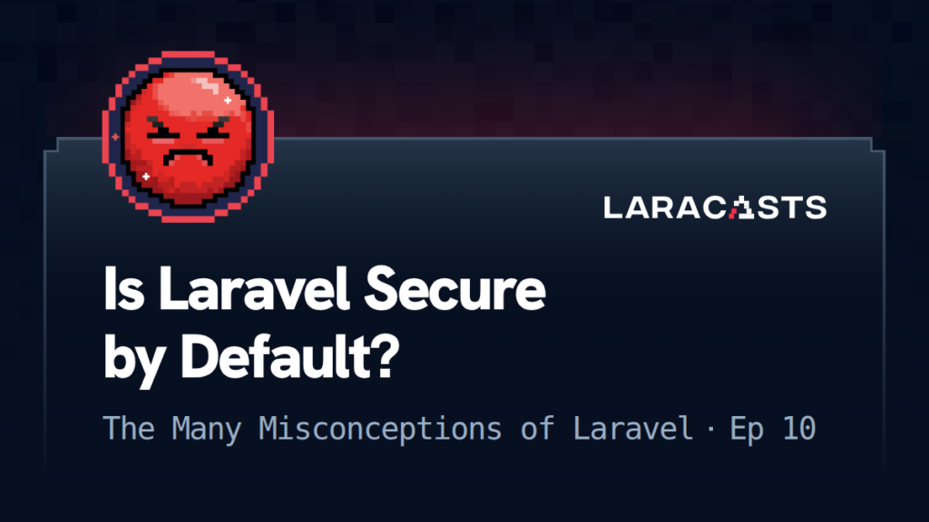 The Many Misconceptions of Laravel
: Is Laravel Secure by Default?