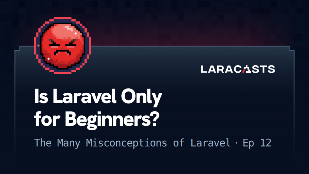 The Many Misconceptions of Laravel
: Is Laravel Only for Beginners?