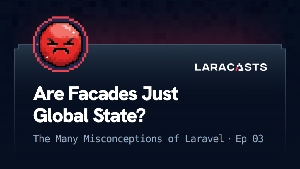 The Many Misconceptions of Laravel
: Are Facades Just Global State?