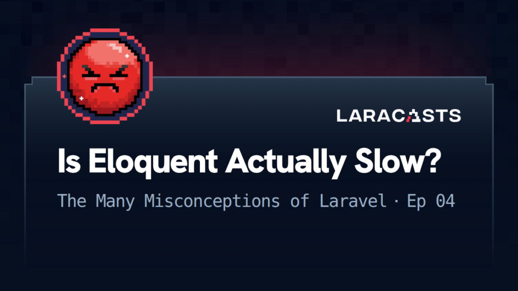 The Many Misconceptions of Laravel
: Is Eloquent Actually Slow?