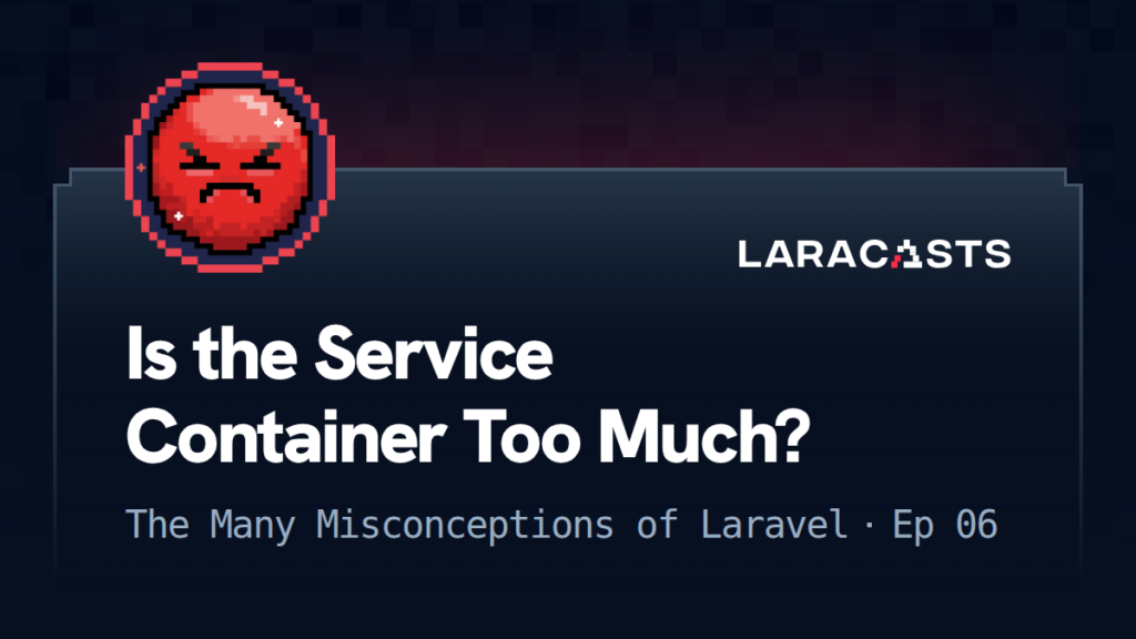 The Many Misconceptions of Laravel
: Is the Service Container Too Much?