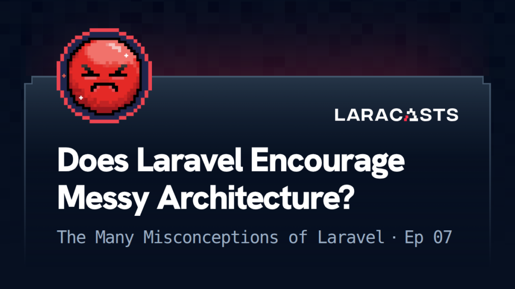 The Many Misconceptions of Laravel
: Does Laravel Encourage Messy Architecture?