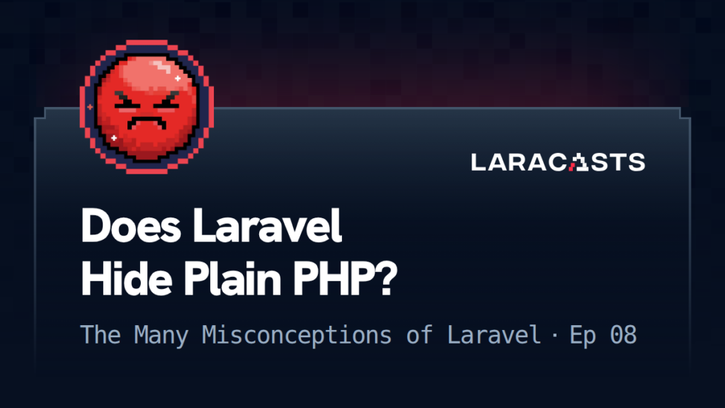 The Many Misconceptions of Laravel
: Does Laravel Hide Plain PHP?