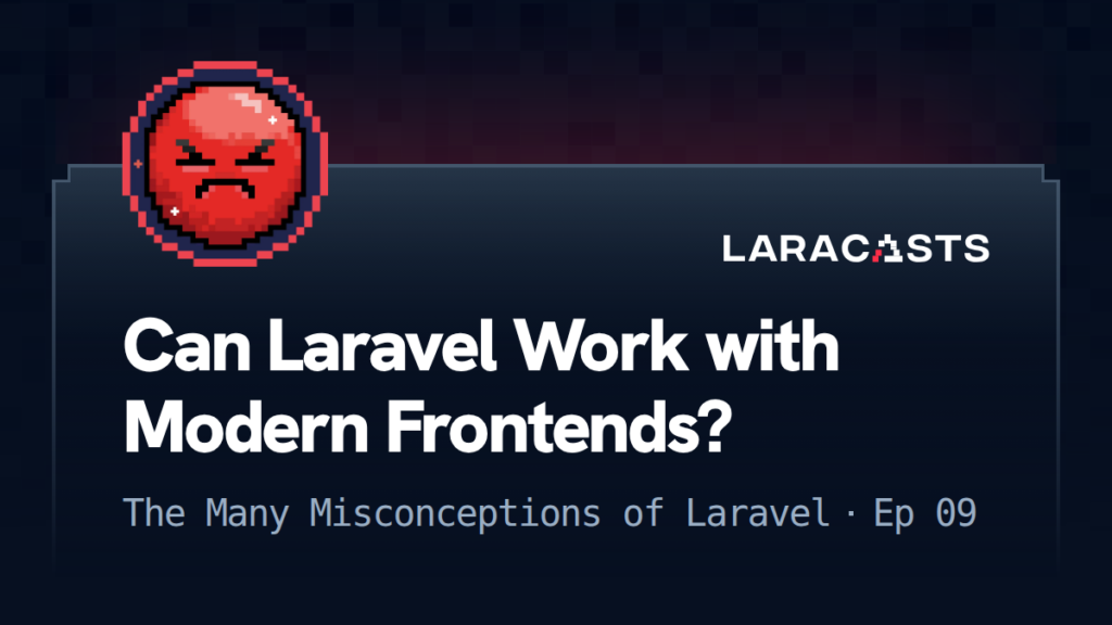 The Many Misconceptions of Laravel
: Can Laravel Work with Modern Frontends?
