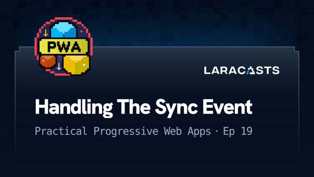 Practical Progressive Web Apps
: Handling The Sync Event