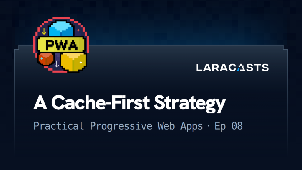 Practical Progressive Web Apps
: A Cache-First Strategy